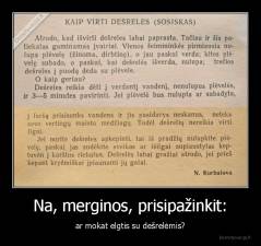 Na, merginos, prisipažinkit: - ar mokat elgtis su dešrelėmis?