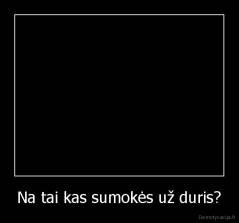 Na tai kas sumokės už duris? - 