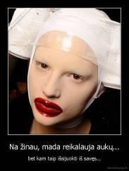 Na žinau, mada reikalauja aukų... - bet kam taip išsijuokti iš savęs...
