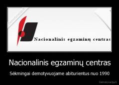 Nacionalinis egzaminų centras - Sėkmingai demotyvuojame abiturientus nuo 1990