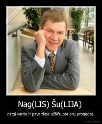 Nag(LIS) Šu(LIJA)  - netgi varde ir pavardėje užšifruota orų prognozė.
