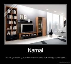 Namai - Jei turi  gerus draugus,tai tavo namai atrodo tikrai ne taip,po savaitgalio