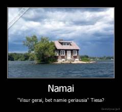 Namai - ''Visur gerai, bet namie geriausia'' Tiesa?