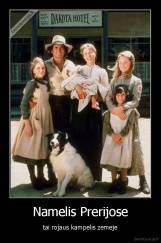 Namelis Prerijose - tai rojaus kampelis zemeje