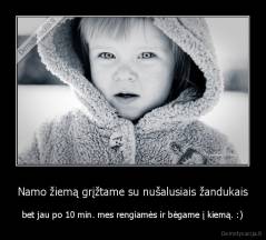 Namo žiemą grįžtame su nušalusiais žandukais - bet jau po 10 min. mes rengiamės ir bėgame į kiemą. :)