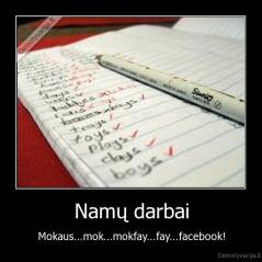 Namų darbai - Mokaus...mok...mokfay...fay...facebook!
