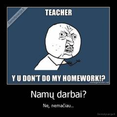 Namų darbai? - Ne, nemačiau..