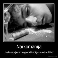 Narkomanija - Narkomanija-tai daugiametis mėgavimasis mirtimi