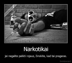Narkotikai - jei negalite palikti rojaus, žinokite, kad tai pragaras.