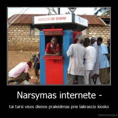 Narsymas internete - - tai tarsi visos dienos praleidimas prie laikrascio kiosko