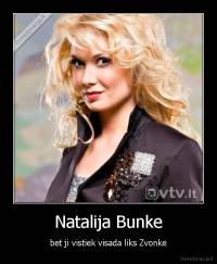 Natalija Bunke - bet ji vistiek visada liks Zvonke