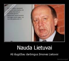 Nauda Lietuvai - Aš išugdžiau darbingus žmones Lietuvoi