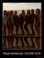 Nauja tendencija: SULENK KOJA - 