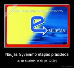 Naujas Gyvenimo etapas prasideda - kai uz nuolatini moki po 120litu