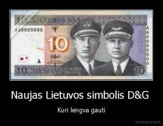 Naujas Lietuvos simbolis D&G  - Kuri lengva gauti