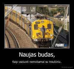 Naujas budas, - Kaip vaziuoti nemokamai su traukiniu.