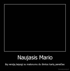 Naujasis Mario - šią versiją taipogi su malonumu du šimtus kartų pereičiau