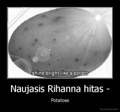 Naujasis Rihanna hitas - - Potatoes