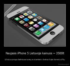 Naujasis iPhone 5 Lietuvoje kainuos ~ 3500lt - Už tokius pinigus žadintuvas turėtų ne skambėti o švelniai čiulpti šeiminko b*by