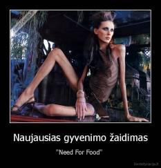 Naujausias gyvenimo žaidimas - ''Need For Food'' 