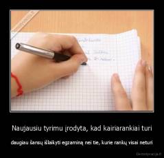 Naujausiu tyrimu įrodyta, kad kairiarankiai turi - daugiau šansų išlaikyti egzaminą nei tie, kurie rankų visai neturi