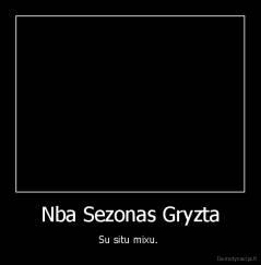 Nba Sezonas Gryzta - Su situ mixu. 