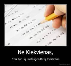 Ne Kiekvienas, - Nori Kad Jų Pastangos Būtų Yvertintos