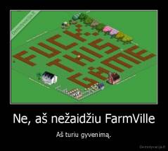 Ne, aš nežaidžiu FarmVille - Aš turiu gyvenimą.