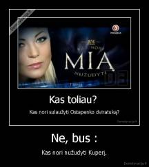 Ne, bus : - Kas nori nužudyti Kuperį.