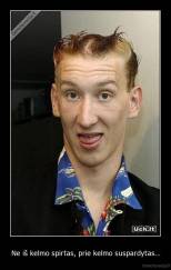 Ne iš kelmo spirtas, prie kelmo suspardytas... - 