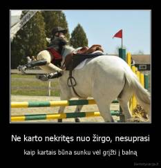 Ne karto nekritęs nuo žirgo, nesuprasi - kaip kartais būna sunku vėl grįžti į balną