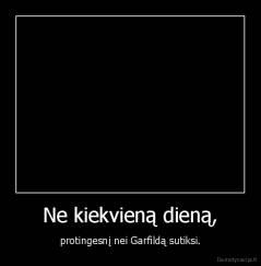 Ne kiekvieną dieną, - protingesnį nei Garfildą sutiksi.