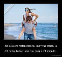 Ne kiekviena moteris trokšta, kad vyras nešiotų ją - Ant rankų. Kartais joms visai gerai ir ant sprando...