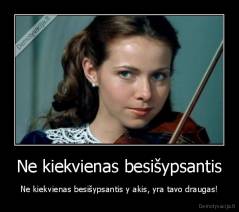 Ne kiekvienas besišypsantis - Ne kiekvienas besišypsantis y akis, yra tavo draugas!