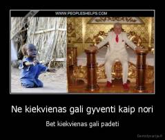 Ne kiekvienas gali gyventi kaip nori - Bet kiekvienas gali padeti