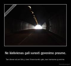 Ne kiekvienas gali surasti gyvenimo prasme. - Tam dievas sukurė žolė, ji tarsi šviesa tunelio gale, tavo tamsiame gyvenime.