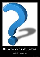 Ne kiekvienas klausimas  - nusipelno atsakymo 
