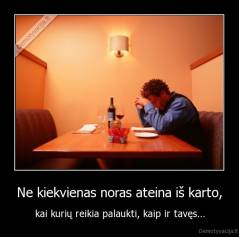 Ne kiekvienas noras ateina iš karto, - kai kurių reikia palaukti, kaip ir tavęs...