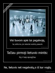 Ne, lietuvis net negalvotų,o iš kar vogtų - 
