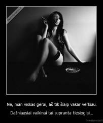 Ne, man viskas gerai, aš tik šiaip vakar verkiau. - Dažniausiai vaikinai tai supranta tiesiogiai...