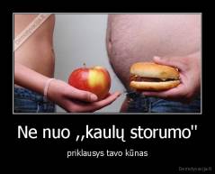 Ne nuo ,,kaulų storumo'' - priklausys tavo kūnas