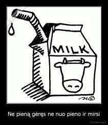 Ne pieną gėręs ne nuo pieno ir mirsi - 
