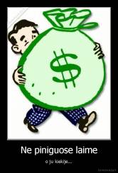Ne piniguose laime - o ju kiekije...