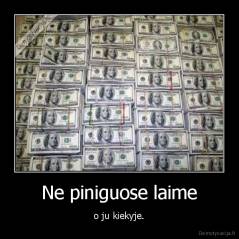 Ne piniguose laime - o ju kiekyje.