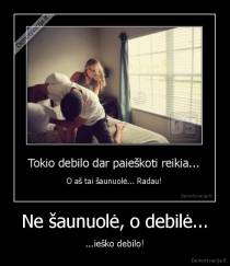 Ne šaunuolė, o debilė... - ...ieško debilo!