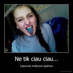 Ne tik ciau ciau... - Liezuviai melynos spalvos