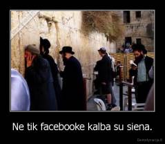 Ne tik facebooke kalba su siena. - 
