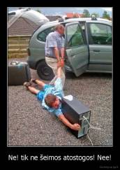 Ne! tik ne šeimos atostogos! Nee! - 
