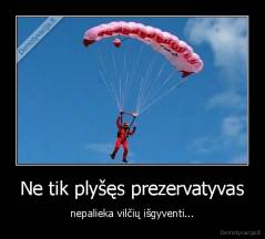 Ne tik plyšęs prezervatyvas - nepalieka vilčių išgyventi...