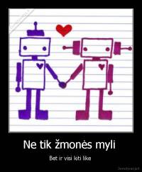 Ne tik žmonės myli  - Bet ir visi kiti like 